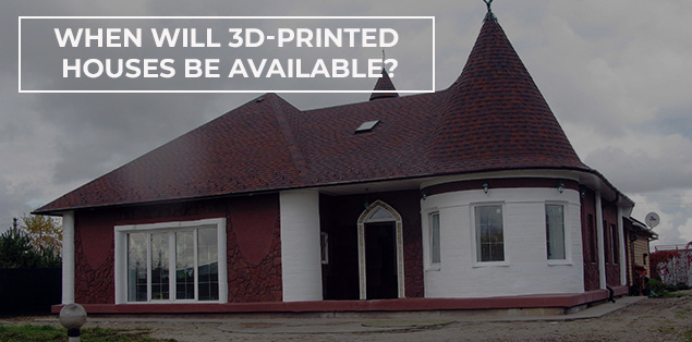 When Will 3D-Printed Houses Be Available?