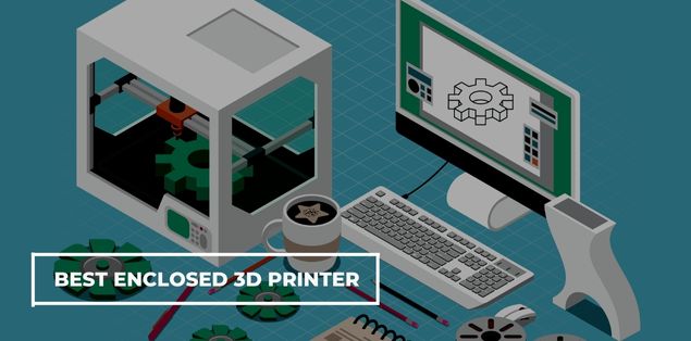 Best Enclosed 3D Printer